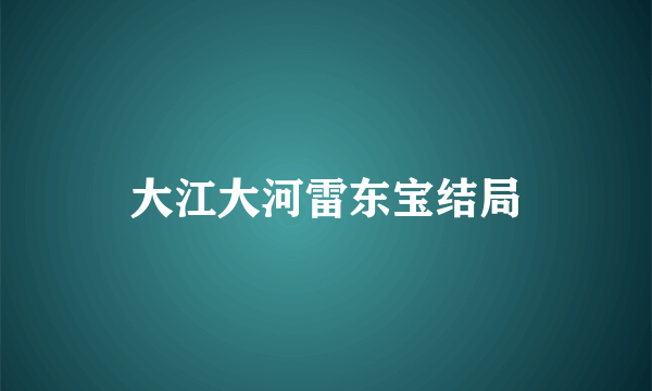 大江大河雷东宝结局