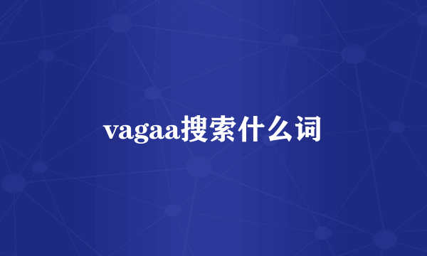 vagaa搜索什么词