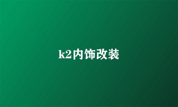 k2内饰改装