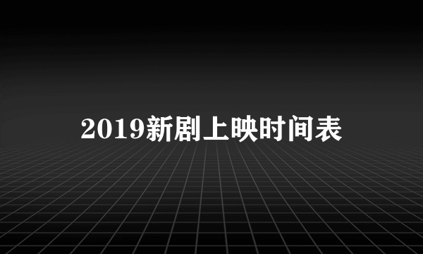 2019新剧上映时间表