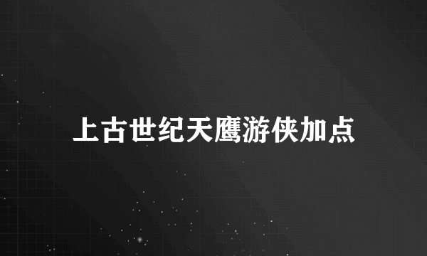 上古世纪天鹰游侠加点