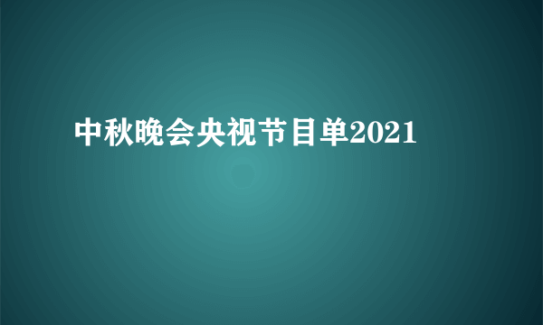 中秋晚会央视节目单2021