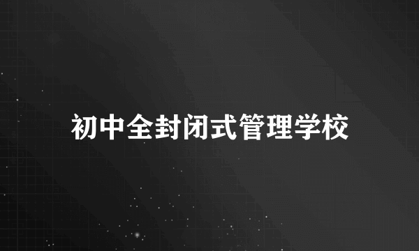 初中全封闭式管理学校