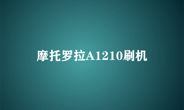 摩托罗拉A1210刷机