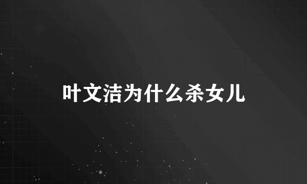 叶文洁为什么杀女儿