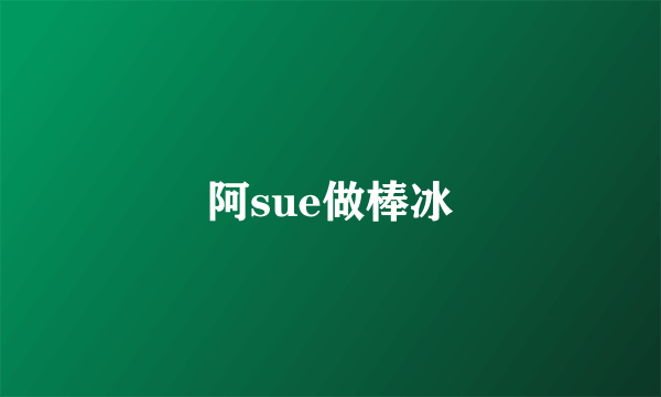 阿sue做棒冰