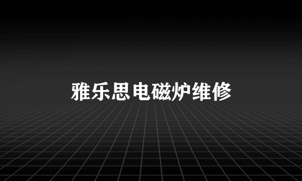 雅乐思电磁炉维修