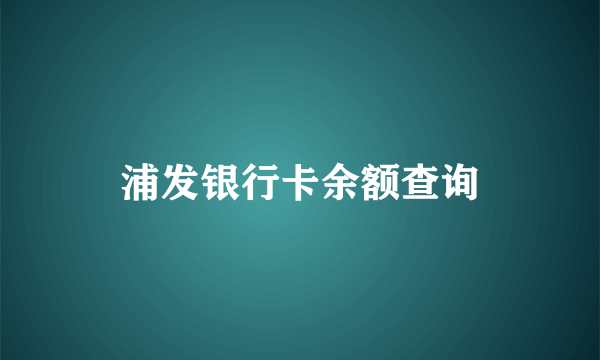 浦发银行卡余额查询