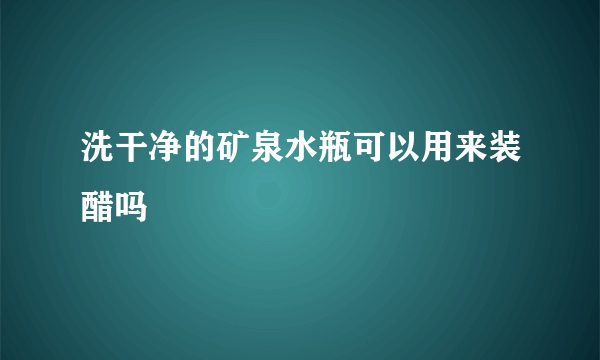 洗干净的矿泉水瓶可以用来装醋吗