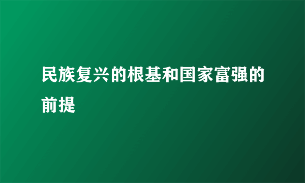 民族复兴的根基和国家富强的前提