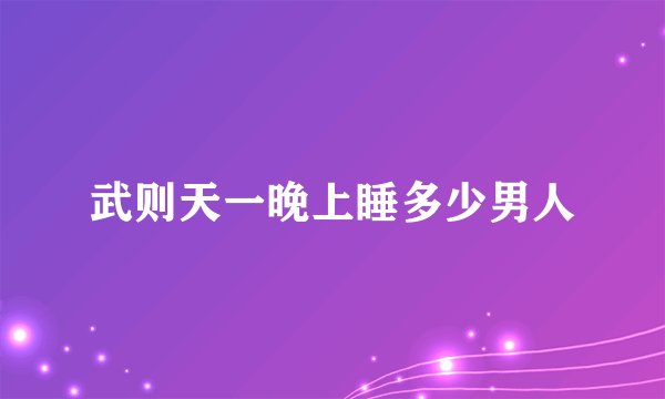 武则天一晚上睡多少男人