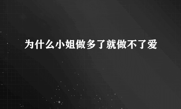 为什么小姐做多了就做不了爱