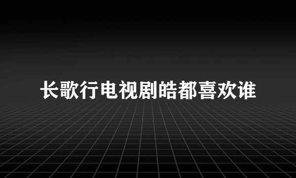 长歌行电视剧皓都喜欢谁