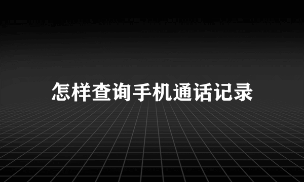 怎样查询手机通话记录