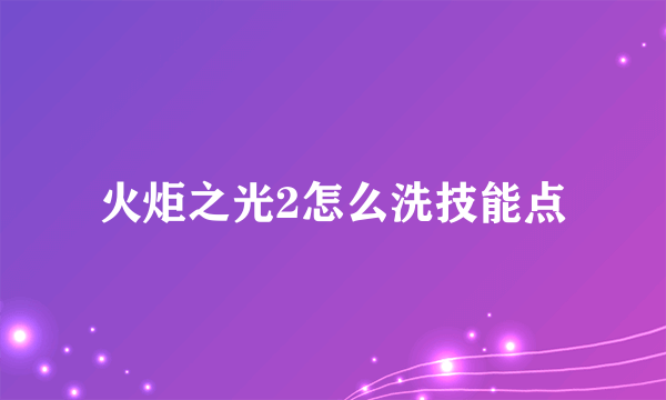 火炬之光2怎么洗技能点