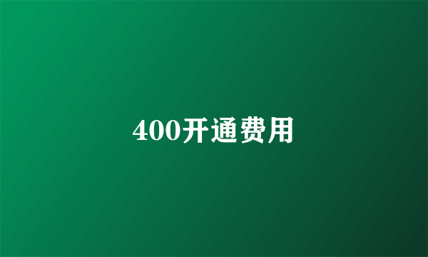 400开通费用