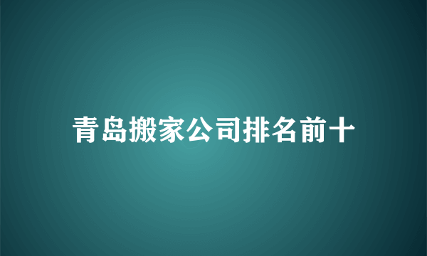 青岛搬家公司排名前十