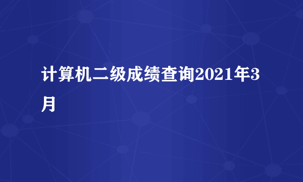 计算机二级成绩查询2021年3月