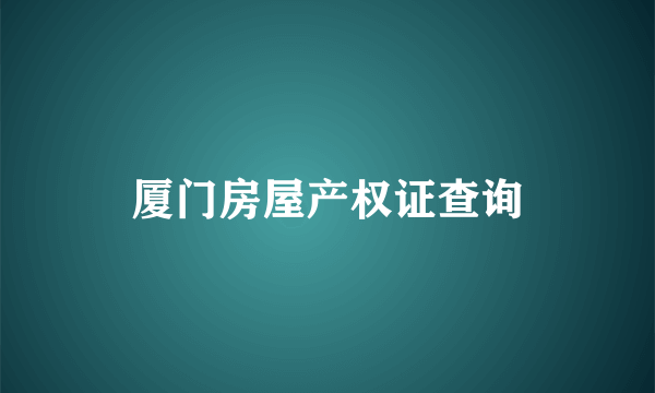 厦门房屋产权证查询