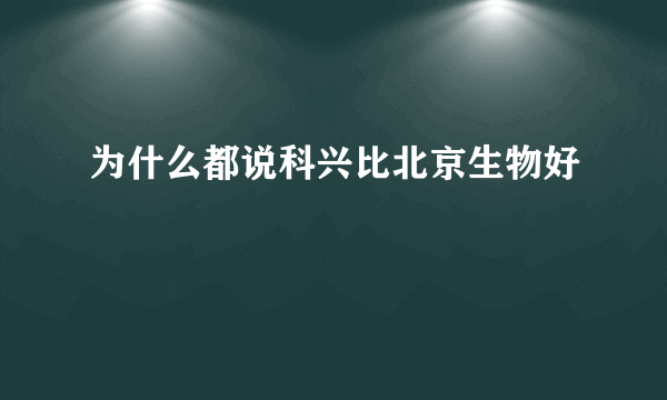 为什么都说科兴比北京生物好