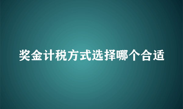 奖金计税方式选择哪个合适