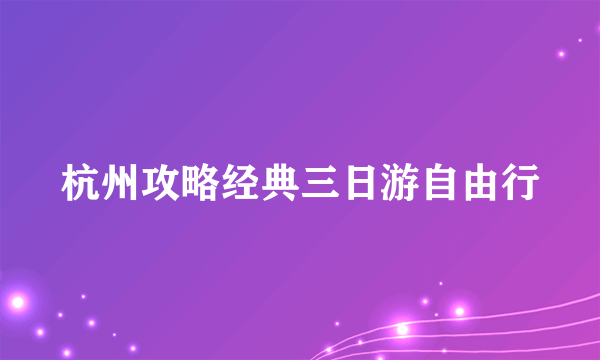 杭州攻略经典三日游自由行