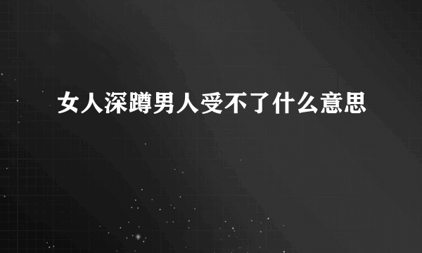 女人深蹲男人受不了什么意思