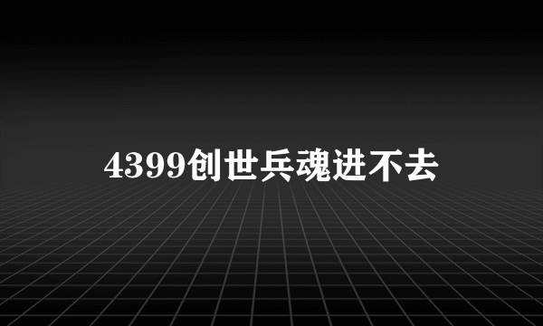 4399创世兵魂进不去