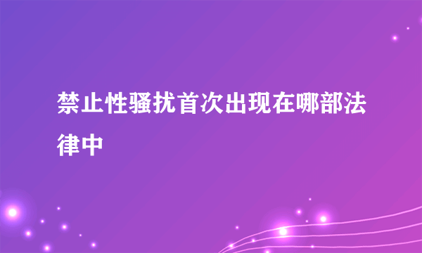 禁止性骚扰首次出现在哪部法律中