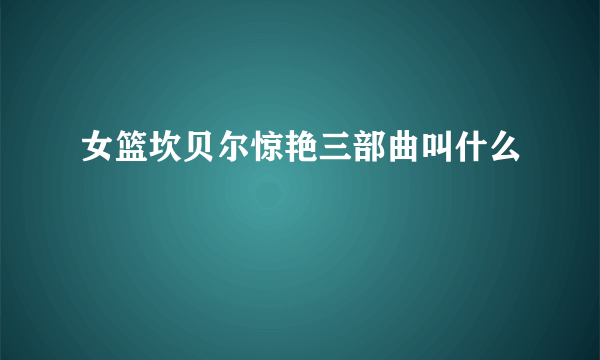 女篮坎贝尔惊艳三部曲叫什么