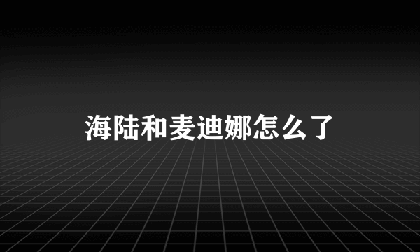 海陆和麦迪娜怎么了