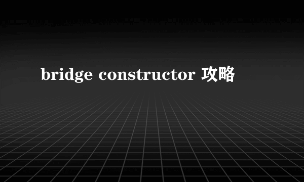 bridge constructor 攻略