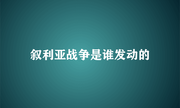 叙利亚战争是谁发动的