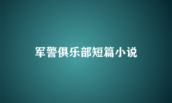 军警俱乐部短篇小说