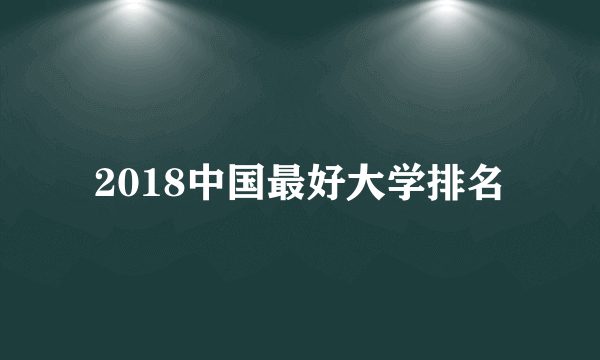 2018中国最好大学排名