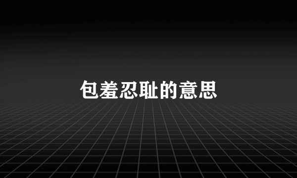 包羞忍耻的意思