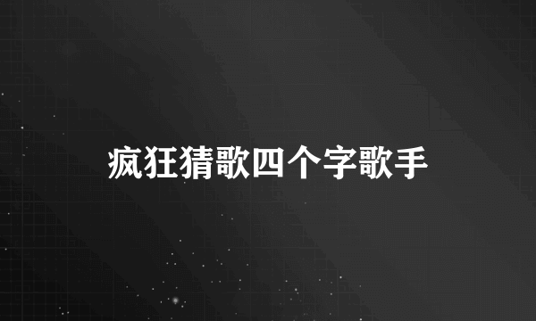 疯狂猜歌四个字歌手