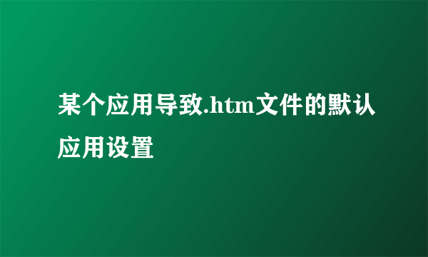 某个应用导致.htm文件的默认应用设置