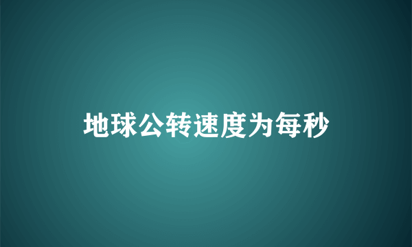 地球公转速度为每秒