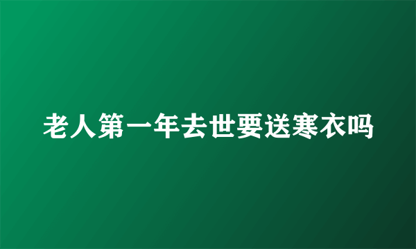 老人第一年去世要送寒衣吗