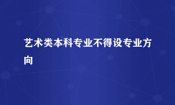 艺术类本科专业不得设专业方向