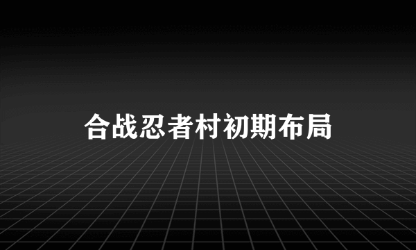 合战忍者村初期布局