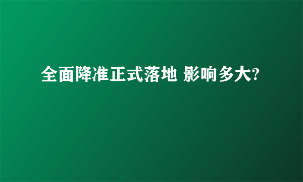 全面降准正式落地 影响多大?