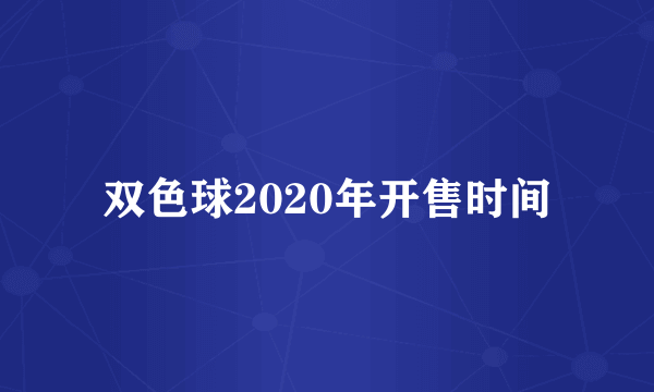 双色球2020年开售时间