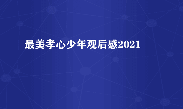 最美孝心少年观后感2021