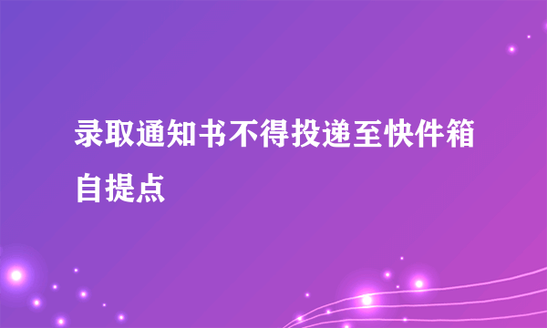 录取通知书不得投递至快件箱自提点