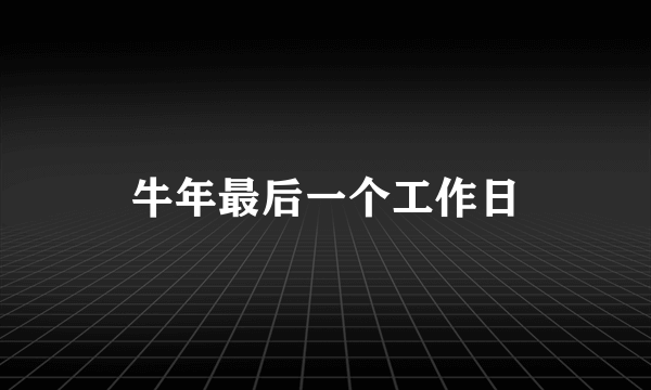 牛年最后一个工作日