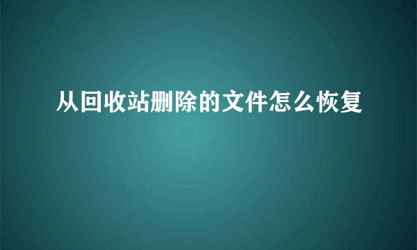 从回收站删除的文件怎么恢复