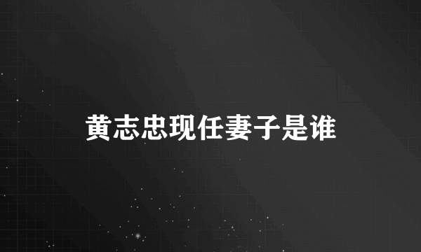 黄志忠现任妻子是谁