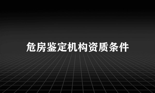 危房鉴定机构资质条件